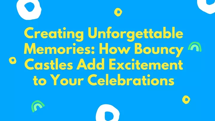 creating unforgettable memories how bouncy