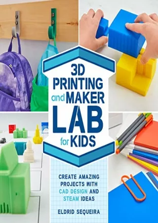 [PDF READ ONLINE] 3D Printing and Maker Lab for Kids: Create Amazing Projects with CAD Design