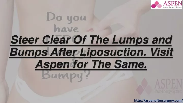 steer clear of the lumps and bumps after liposuction visit aspen for the same