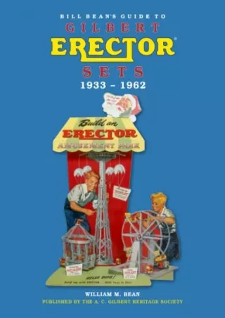 PDF KINDLE DOWNLOAD Bill Bean's Guide to Gilbert Erector Sets, 1933-1962 be