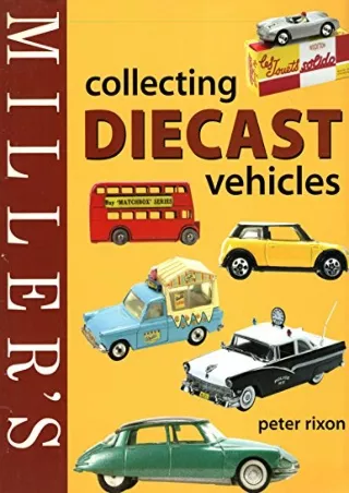 READ/DOWNLOAD Miller's Collecting Diecast Vehicles (Miller's Collector's Gu