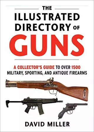 [PDF] DOWNLOAD FREE The Illustrated Directory of Guns: A Collector's Guide