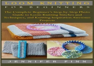 [EBOOK] DOWNLOAD LOOM KNITTING FOR BEGINNERS: The Complete Beginnerâ€™s Step-by-Step Photo Guide to Loom Knitting Stitch