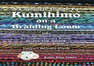 FREE READ [PDF] A Complete Guide To Kumihimo On A Braiding Loom: Round, Flat, Square, Hollow, And Beaded Braids And Neck