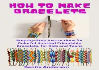 DOWNLOAD️ FREE (PDF) HOW TO MAKE BRACELETS: Step-by-Step Instructions for Colorful Knotted Friendship Bracelets, for Kid