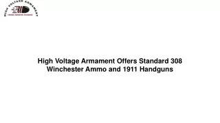 High Voltage Armament Offers Standard 308 Winchester Ammo and 1911 Handguns