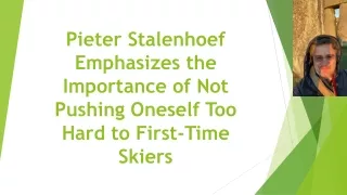pieter stalenhoef emphasizes the importance of not pushing oneself too hard to first time skiers