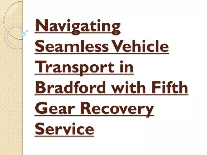 navigating seamless vehicle transport in bradford with fifth gear recovery service