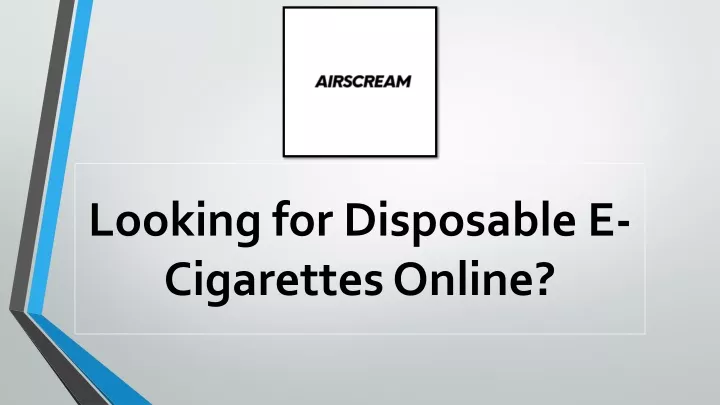 looking for disposable e cigarettes online