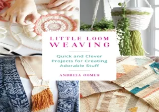 [EPUB] DOWNLOAD Little Loom Weaving: Quick and Clever Projects for Creating Adorable Stuff