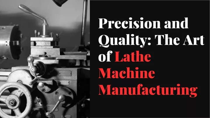 precision and quality the art of lathe machine