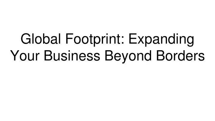 global footprint expanding your business beyond borders