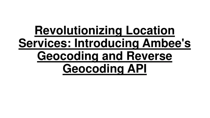 revolutionizing location services introducing ambee s geocoding and reverse geocoding api