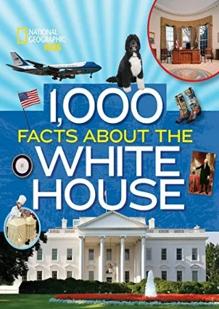 [READ DOWNLOAD] 1,000 Facts About the White House