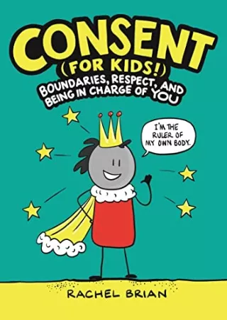 DOWNLOAD/PDF Consent (for Kids!): Boundaries, Respect, and Being in Charge of YOU