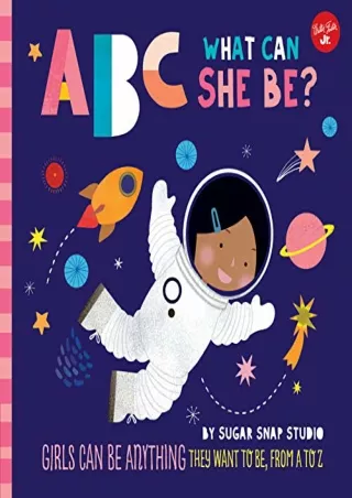 [READ DOWNLOAD] ABC for Me: ABC What Can She Be?: Girls can be anything they want to be, from