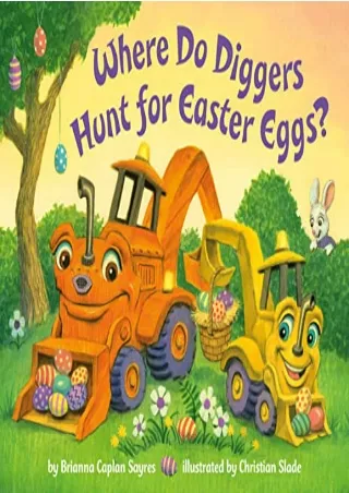 [PDF] DOWNLOAD Where Do Diggers Hunt for Easter Eggs?: A Diggers board book (Where Do...Series)