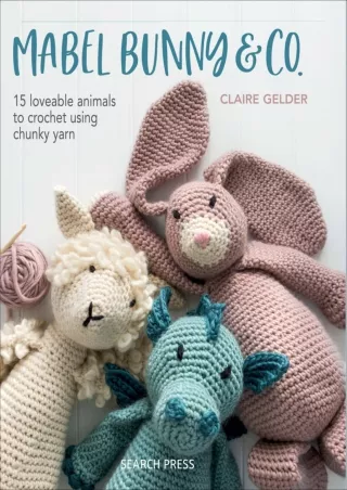 PDF Read Online Mabel Bunny & Co.: 15 Loveable Animals to Crochet Using Chunky Y