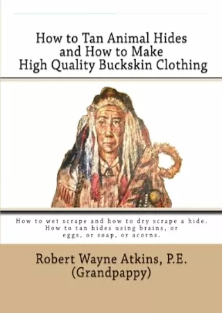 PDF Read Online How to Tan Animal Hides and How to Make High Quality Buckskin Cl