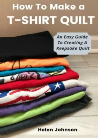 [PDF] DOWNLOAD FREE How To Make A T-Shirt Quilt: An Easy Guide To Creating A Kee