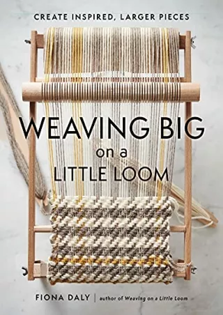 DOWNLOAD [PDF] Weaving Big on a Little Loom: Create Inspired Larger Pieces free