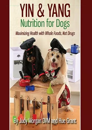 READ/DOWNLOAD Yin & Yang Nutrition for Dogs: Maximizing Health with Whole Foods,
