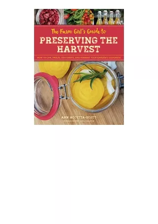 Ebook download The Farm Girls Guide to Preserving the Harvest How to Can Freeze Dehydrate and Ferment Your Gardens Goodn