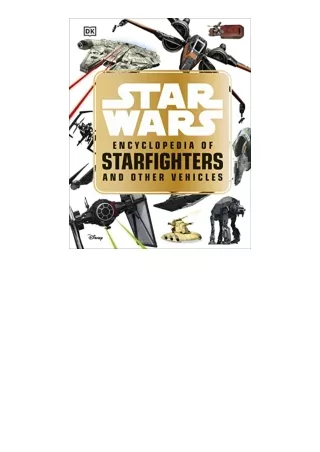 Download Star Wars Encyclopedia of Starfighters and Other Vehicles full