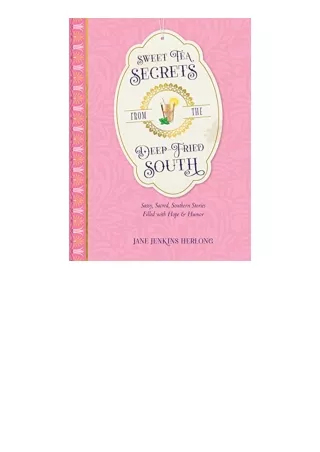 PDF read online Sweet Tea Secrets from the DeepFried South Sassy Sacred Southern Stories Filled with Hope and Humor unli