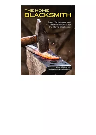 Download PDF The Home Blacksmith Tools Techniques and 40 Practical Projects for the Home Blacksmith Fox Chapel Publishin