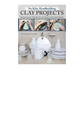 Download PDF No Kiln Handbuilding Clay Projects 50 Elegant Projects to Make for the Home Fox Chapel Publishing BeginnerF