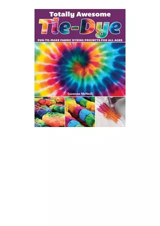 PDF read online Totally Awesome TieDye FuntoMake Fabric Dyeing Projects for All Ages Design Originals StepbyStep Instruc