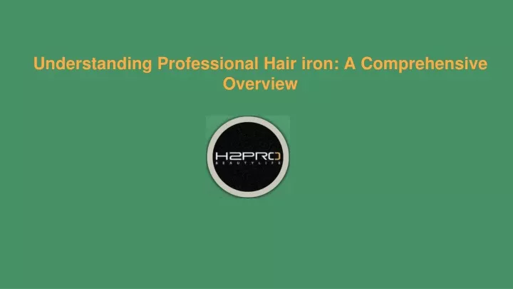 understanding professional hair iron a comprehensive overview