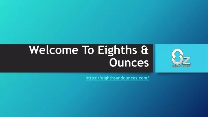 welcome to eighths ounces