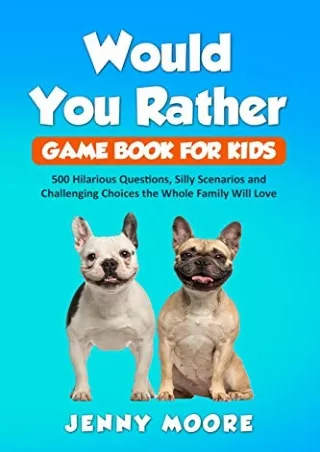 Download Book [PDF] Would You Rather Game Book for Kids: 500 Hilarious Questions, Silly Scenarios
