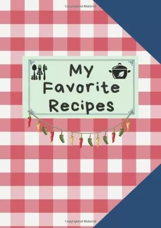 [READ DOWNLOAD] My Favorite Recipes: Blank Recipe Book to Write in, Make your Own Custom