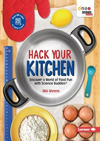 Read ebook [PDF] Hack Your Kitchen: Discover a World of Food Fun with Science Buddies ®