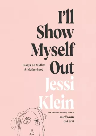 DOWNLOAD/PDF I'll Show Myself Out: Essays on Midlife and Motherhood