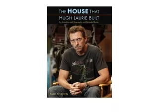 Kindle online PDF The House That Hugh Laurie Built An Unauthorized Biography and Episode Guide for ipad