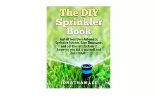 Ebook download The DIY Sprinkler Book Install Your Own Automatic Sprinkler System Save Thousands and Get the Satisfactio