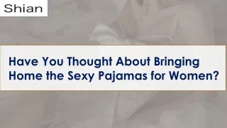 Have You Thought About Bringing Home the Sexy Pajamas for Women