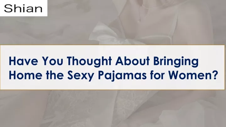 have you thought about bringing home the sexy pajamas for women