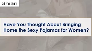 Have You Thought About Bringing Home the Sexy Pajamas for Women