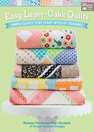 PDF Read Online Easy Layer-Cake Quilts: Simple Quilts That Start with 10 Sq