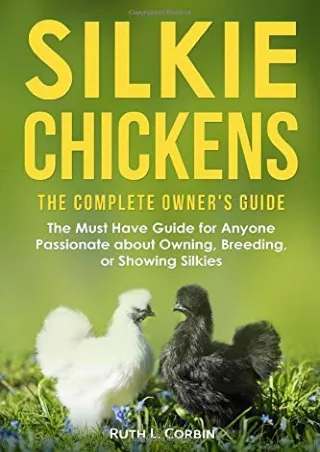 PDF/READ Silkie Chickens - The Complete Owner's Guide: The Must Have Guide
