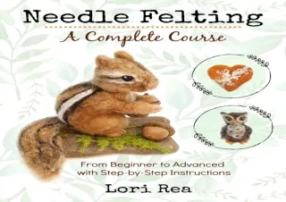 PDF Needle Felting - A Complete Course: From Beginner to Advanced with Step-by-S