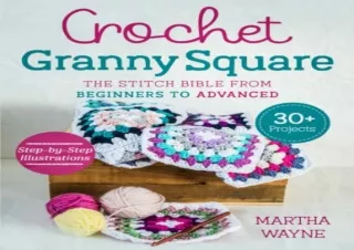 Download Crochet Granny Square: The Stitch Bible from Beginners to Advanced with