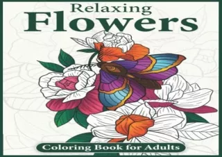 PDF Relaxing Flowers Coloring Book for Adults: Over 60 Designs of Relaxing & Bea