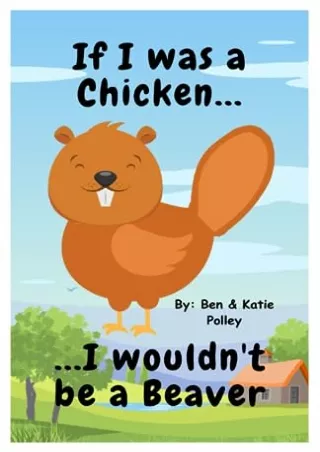 READ [PDF] If I Was a Chicken, I Wouldn't Be a Beaver