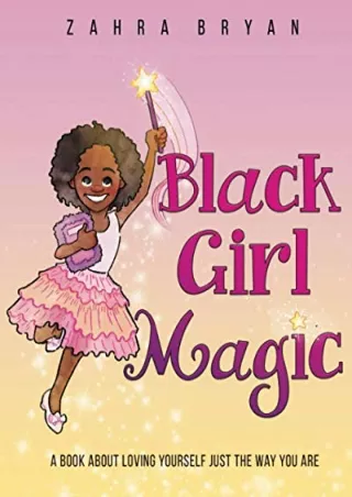 [PDF READ ONLINE] Black Girl Magic: A Book About Loving Yourself Just the Way You Are.